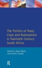 The Politics of Race, Class and Nationalism in Twentieth Century South Africa - Book