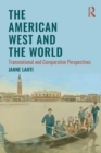 The American West and the World : Transnational and Comparative Perspectives - Book