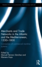 Merchants and Trade Networks in the Atlantic and the Mediterranean, 1550-1800 : Connectors of commercial maritime systems - Book