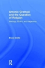 Antonio Gramsci and the Question of Religion : Ideology, Ethics, and Hegemony - Book
