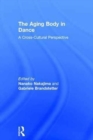 The Aging Body in Dance : A cross-cultural perspective - Book