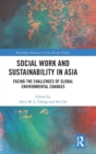 Social Work and Sustainability in Asia : Facing the Challenges of Global Environmental Changes - Book