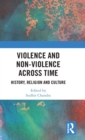 Violence and Non-Violence across Time : History, Religion and Culture - Book