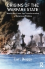 Origins of the Warfare State : World War II and the Transformation of American Politics - Book