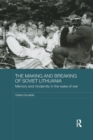 The Making and Breaking of Soviet Lithuania : Memory and Modernity in the Wake of War - Book