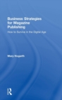 Business Strategies for Magazine Publishing : How to Survive in the Digital Age - Book