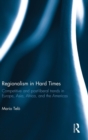 Regionalism in Hard Times : Competitive and post-liberal trends in Europe, Asia, Africa, and the Americas - Book