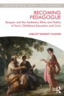 Becoming Pedagogue : Bergson and the Aesthetics, Ethics and Politics of Early Childhood Education and Care - Book