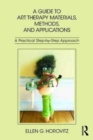A Guide to Art Therapy Materials, Methods, and Applications : A Practical Step-by-Step Approach - Book