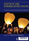 Youth in the Former Soviet South : Everyday Lives between Experimentation and Regulation - Book