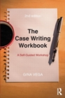 The Case Writing Workbook : A Self-Guided Workshop - Book