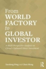 From World Factory to Global Investor : A Multi-perspective Analysis on China’s Outward Direct Investment - Book