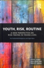 Youth, Risk, Routine : A New Perspective on Risk-Taking in Young Lives - Book