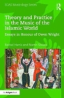 Theory and Practice in the Music of the Islamic World : Essays in Honour of Owen Wright - Book