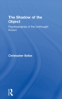 The Shadow of the Object : Psychoanalysis of the Unthought Known - Book