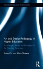 Art and Design Pedagogy in Higher Education : Knowledge, Values and Ambiguity in the Creative Curriculum - Book
