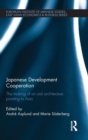 Japanese Development Cooperation : The Making of an Aid Architecture Pivoting to Asia - Book