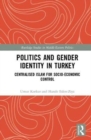 Politics and Gender Identity in Turkey : Centralised Islam for Socio-Economic Control - Book