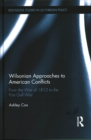 Wilsonian Approaches to American Conflicts : From the War of 1812 to the First Gulf War - Book