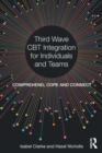 Third Wave CBT Integration for Individuals and Teams : Comprehend, Cope and Connect - Book