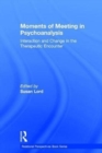 Moments of Meeting in Psychoanalysis : Interaction and Change in the Therapeutic Encounter - Book