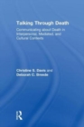 Talking Through Death : Communicating about Death in Interpersonal, Mediated, and Cultural Contexts - Book