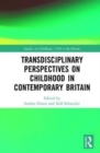 Transdisciplinary Perspectives on Childhood in Contemporary Britain : Literature, Media and Society - Book
