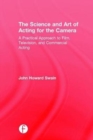 The Science and Art of Acting for the Camera : A Practical Approach to Film, Television, and Commercial Acting - Book