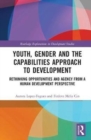 Youth, Gender and the Capabilities Approach to Development : Rethinking Opportunities and Agency from a Human Development Perspective - Book