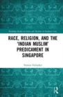 Race, Religion, and the ‘Indian Muslim’ Predicament in Singapore - Book