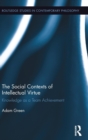 The Social Contexts of Intellectual Virtue : Knowledge as a Team Achievement - Book
