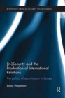 (In)Security and the Production of International Relations : The Politics of Securitisation in Europe - Book