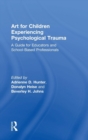 Art for Children Experiencing Psychological Trauma : A Guide for Art Educators and School-Based Professionals - Book