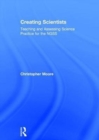 Creating Scientists : Teaching and Assessing Science Practice for the NGSS - Book