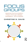 Focus Groups : Applying Communication Theory through Design, Facilitation, and Analysis - Book