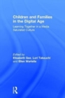 Children and Families in the Digital Age : Learning Together in a Media Saturated Culture - Book