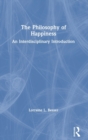 The Philosophy of Happiness : An Interdisciplinary Introduction - Book