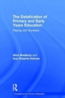 The Datafication of Primary and Early Years Education : Playing with Numbers - Book
