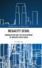 Megacity Seoul : Urbanization and the Development of Modern South Korea - Book