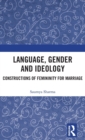 Language, Gender and Ideology : Constructions of Femininity for Marriage - Book