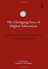 The Changing Face of Higher Education : Is There an International Crisis in the Humanities? - Book
