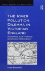 The River Pollution Dilemma in Victorian England : Nuisance Law versus Economic Efficiency - Book