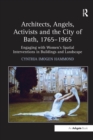 Architects, Angels, Activists and the City of Bath, 1765-1965 : Engaging with Women's Spatial Interventions in Buildings and Landscape - Book