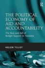 The Political Economy of Aid and Accountability : The Rise and Fall of Budget Support in Tanzania - Book