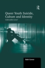 Queer Youth Suicide, Culture and Identity : Unliveable Lives? - Book