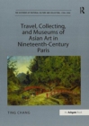 Travel, Collecting, and Museums of Asian Art in Nineteenth-Century Paris - Book