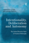 Intentionality, Deliberation and Autonomy : The Action-Theoretic Basis of Practical Philosophy - Book