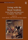 Living with the Royal Academy : Artistic Ideals and Experiences in England, 1768-1848 - Book