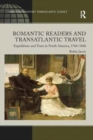 Romantic Readers and Transatlantic Travel : Expeditions and Tours in North America, 1760–1840 - Book
