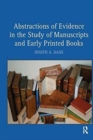 Abstractions of Evidence in the Study of Manuscripts and Early Printed Books - Book